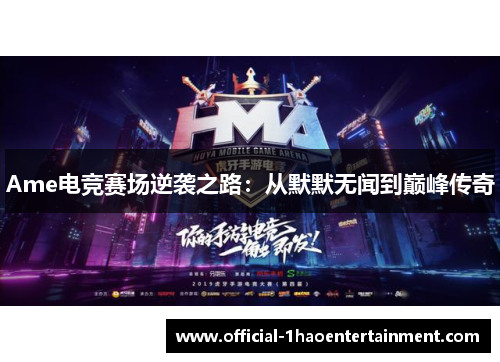 Ame电竞赛场逆袭之路：从默默无闻到巅峰传奇