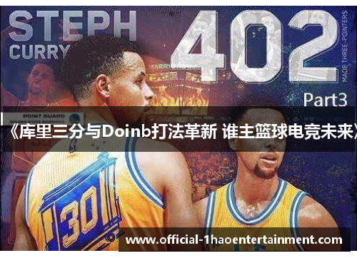 《库里三分与Doinb打法革新 谁主篮球电竞未来》