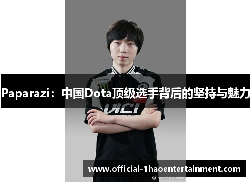 Paparazi：中国Dota顶级选手背后的坚持与魅力