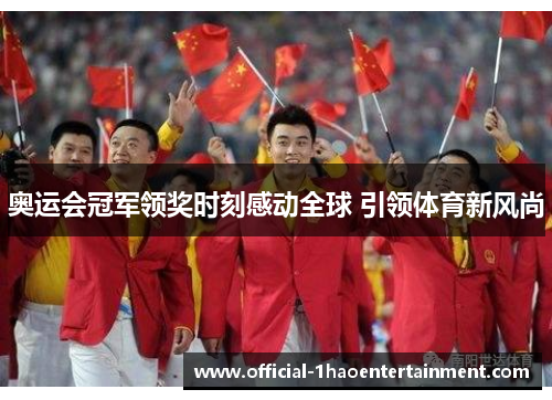 奥运会冠军领奖时刻感动全球 引领体育新风尚